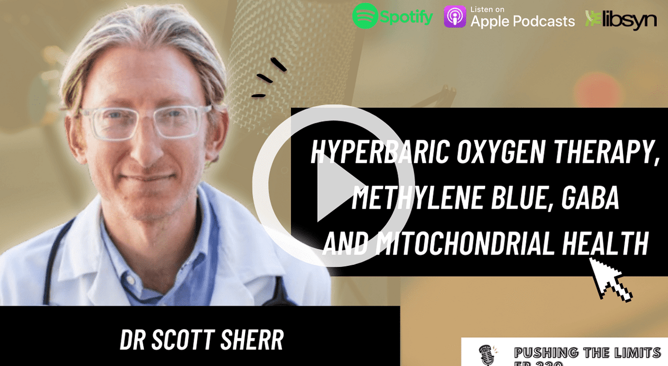 Pushing the Limits podcast: Hyperbaric Oxygen Therapy, Methylene Blue, Gaba And Mitochondrial Health With Dr Scott Sherr