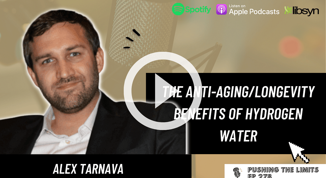 Pushing the Limits podcast: The anti-aging/longevity benefits of hydrogen Water with Alex Tarnava