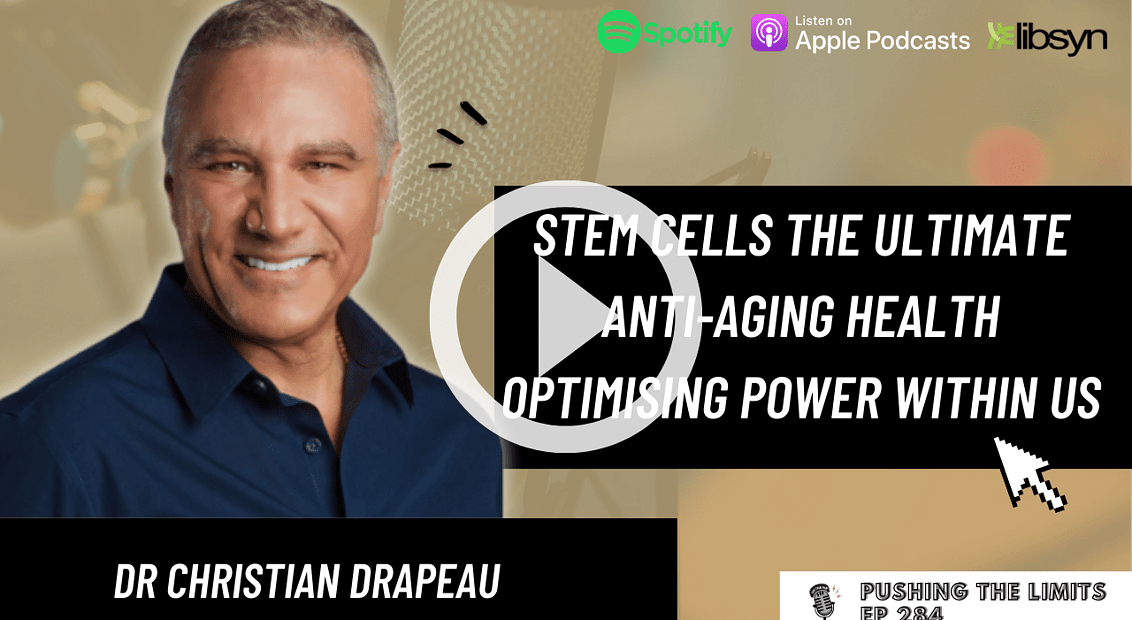 Pushing the Limits podcast: Stem Cells The Ultimate Anti-aging Health Optimising Power Within Us With Dr Christian Drapeau