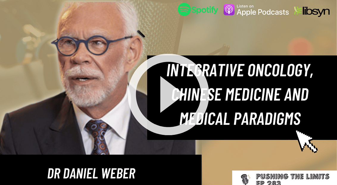 Pushing the Limits podcast: Integrative Oncology, Chinese Medicine and Medical Paradigms with Dr Daniel Weber