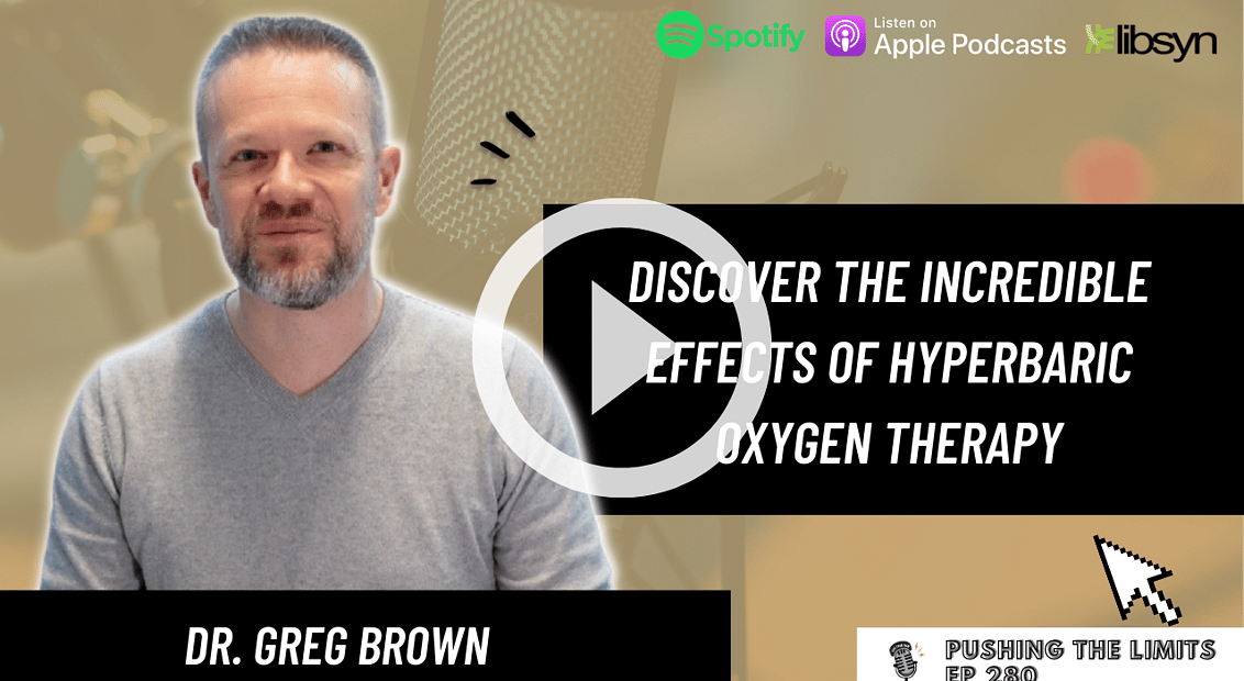 Pushing the Limits podcast: Discover the Incredible Effects of Hyperbaric Oxygen Therapy with Dr. Greg Brown
