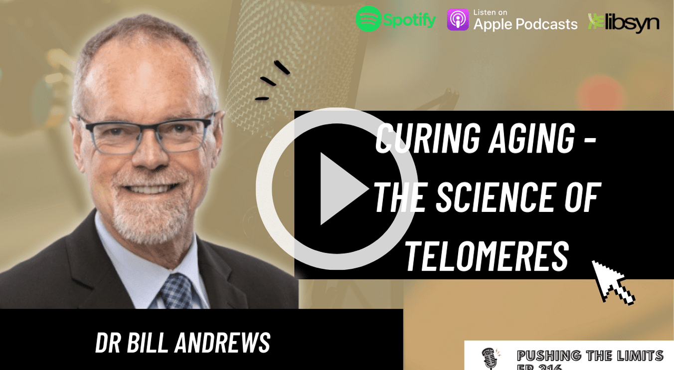 Pushing the Limits podcast: Curing Aging - The Science Of Telomeres With Dr Bill Andrews