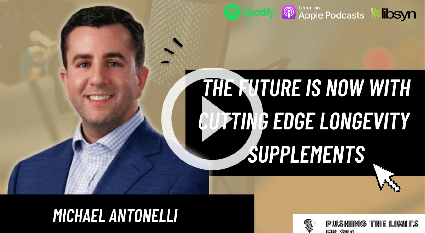 Pushing the Limits podcast: The Future Is Now With Cutting Edge Longevity Supplements With Michael Antonelli