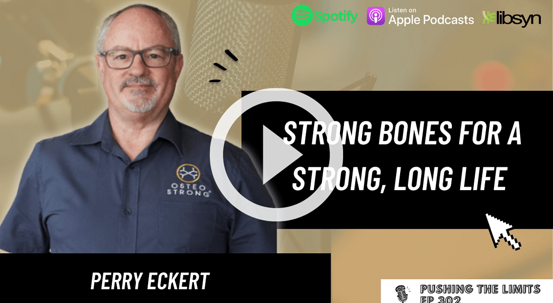 Pushing the Limits podcast: Strong Bones For A Strong, Long Life With Perry Eckert